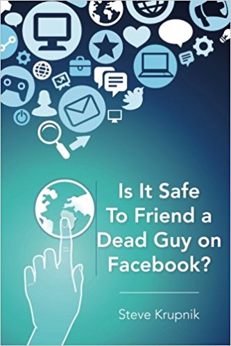 Is It Safe To Friend a Dead Guy on Facebook? Steve Krupnik and Joe M. Ruiz